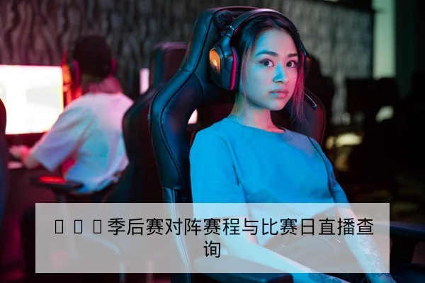 LPL季后赛对阵赛程与比赛日直播查询